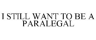 I STILL WANT TO BE A PARALEGAL