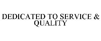 DEDICATED TO SERVICE & QUALITY