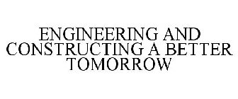 ENGINEERING AND CONSTRUCTING A BETTER TOMORROW