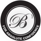 B FOR ABSOLUTE CONFIDENCE