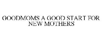 GOODMOMS A GOOD START FOR NEW MOTHERS