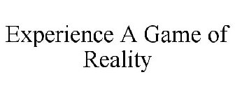 EXPERIENCE A GAME OF REALITY