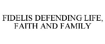 FIDELIS DEFENDING LIFE, FAITH AND FAMILY