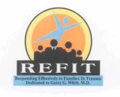 REFIT RESPONDING EFFECTIVELY TO FAMILIES IN TRAUMA DEDICATED TO GERRY G. WHITT, M.D.