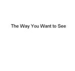 THE WAY YOU WANT TO SEE