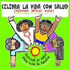 CELEBRA LA VIDA CON SALUD ! INFÓRMATE · APRENDE · ACTÚA ! CELEBRATE A HEALTHY LIFE. BE INFORMED. LEARN. ACT! FESTIVAL DE SALUD PARA TODA LA FAMILIA HEALTH FESTIVAL FOR YOU AND YOUR FAMILY