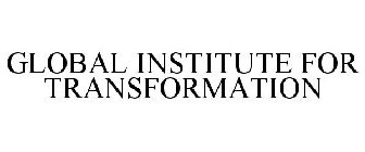 GLOBAL INSTITUTE FOR TRANSFORMATION