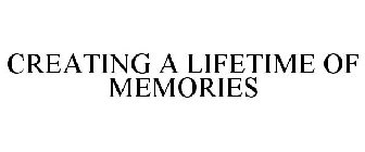 CREATING A LIFETIME OF MEMORIES