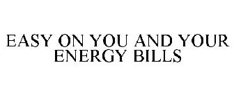 EASY ON YOU AND YOUR ENERGY BILLS