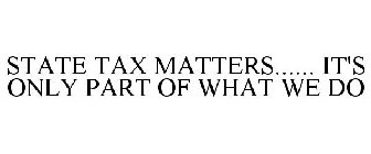 STATE TAX MATTERS...... IT'S ONLY PART OF WHAT WE DO