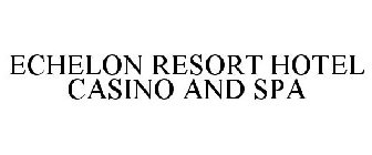 ECHELON RESORT HOTEL CASINO AND SPA