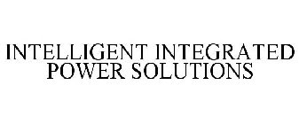 INTELLIGENT INTEGRATED POWER SOLUTIONS