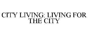 CITY LIVING: LIVING FOR THE CITY