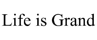 LIFE IS GRAND