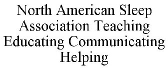 NORTH AMERICAN SLEEP ASSOCIATION TEACHING EDUCATING COMMUNICATING HELPING