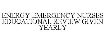 ENERGY-EMERGENCY NURSES EDUCATIONAL REVIEW GIVEN YEARLY