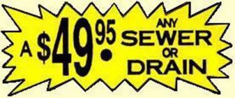 A $49.95 ANY SEWER OR DRAIN