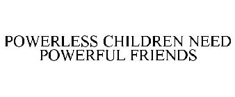 POWERLESS CHILDREN NEED POWERFUL FRIENDS