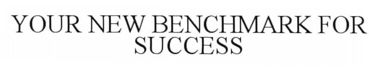 YOUR NEW BENCHMARK FOR SUCCESS