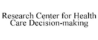 RESEARCH CENTER FOR HEALTH CARE DECISION-MAKING