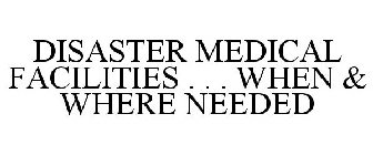 DISASTER MEDICAL FACILITIES . . . WHEN & WHERE NEEDED