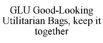 GLU GOOD-LOOKING UTILITARIAN BAGS, KEEP IT TOGETHER