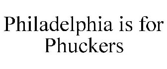 PHILADELPHIA IS FOR PHUCKERS