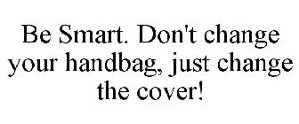 BE SMART. DON'T CHANGE YOUR HANDBAG, JUST CHANGE THE COVER!