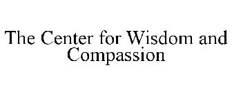THE CENTER FOR WISDOM AND COMPASSION