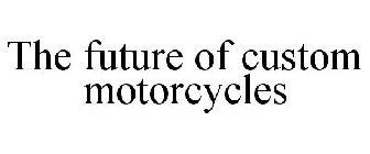 THE FUTURE OF CUSTOM MOTORCYCLES