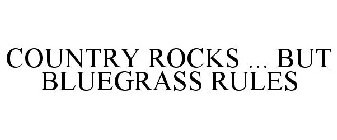 COUNTRY ROCKS ... BUT BLUEGRASS RULES