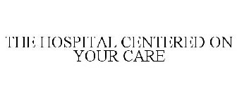 THE HOSPITAL CENTERED ON YOUR CARE