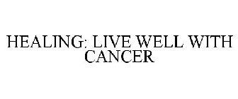 HEALING: LIVE WELL WITH CANCER