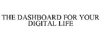 THE DASHBOARD FOR YOUR DIGITAL LIFE