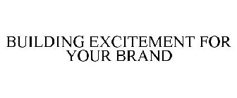 BUILDING EXCITEMENT FOR YOUR BRAND