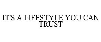 IT'S A LIFESTYLE YOU CAN TRUST