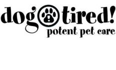 DOG TIRED! POTENT PET CARE