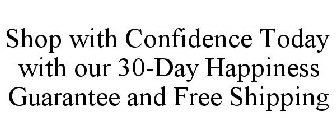 SHOP WITH CONFIDENCE TODAY WITH OUR 30-DAY HAPPINESS GUARANTEE AND FREE SHIPPING