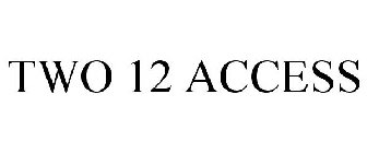 TWO 12 ACCESS