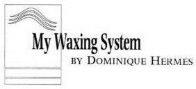 MY WAXING SYSTEM BY DOMINIQUE HERMES