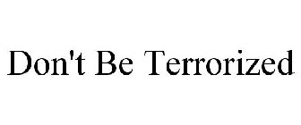 DON'T BE TERRORIZED