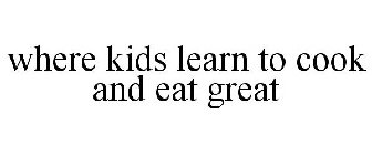WHERE KIDS LEARN TO COOK AND EAT GREAT
