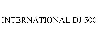 INTERNATIONAL DJ 500