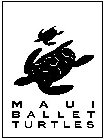 MAUI BALLET TURTLES