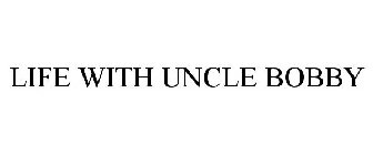 LIFE WITH UNCLE BOBBY