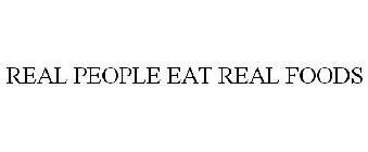 REAL PEOPLE EAT REAL FOODS