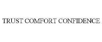 TRUST COMFORT CONFIDENCE