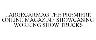 LARGECARMAG THE PREMIERE ONLINE MAGAZINE SHOWCASING WORKING SHOW TRUCKS