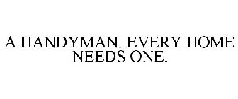 A HANDYMAN. EVERY HOME NEEDS ONE.