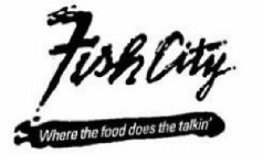 FISH CITY WHERE THE FOOD DOES THE TALKIN'
